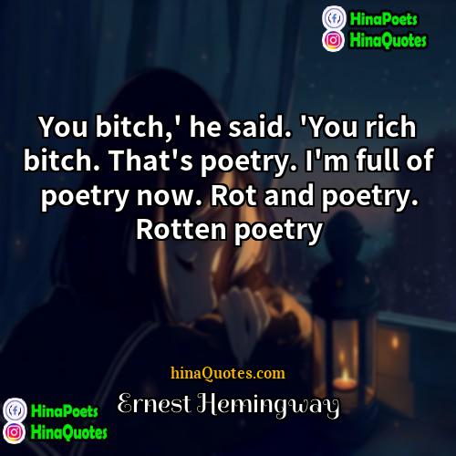 Ernest Hemingway Quotes | You bitch,' he said. 'You rich bitch.